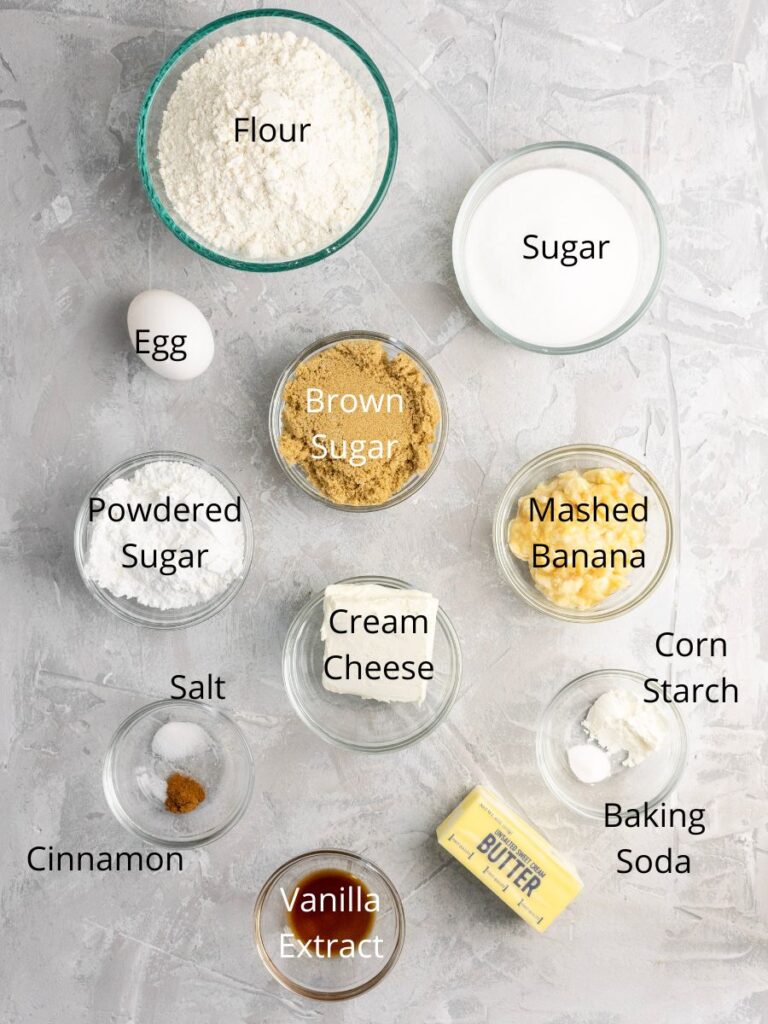 Ingredients needed: flour, sugar, egg, brown sugar, mashed banana, powdered sugar, cream cheese, corn starch, baking soda, salt, cinnamon, butter, and vanill.